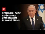 Netanyahu exige liberação de reféns pelo Hamas para avançar com plano de Trump | AGORA CNN
