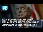 EUA bombardeiam o Irã pela sexta noite seguida e ampliam ofensiva militar | #OP News