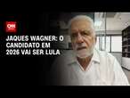 Jaques Wagner: O candidato em 2026 vai ser Lula | LIVE CNN