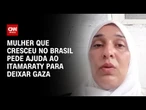 Mulher que cresceu no Brasil pede ajuda ao Itamaraty para deixar Gaza | CNN 360º