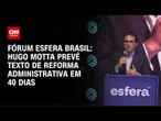 Hugo Motta prevê texto de reforma administrativa em 40 dias | AGORA CNN