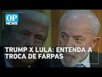 Trump e Lula trocam farpas após críticas ao Brics e defesa de Bolsonaro; entenda | OP News