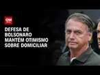 Time legal de Jair Bolsonaro mantém otimismo sobre prisão domiciliar | HORA H