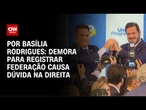 Demora para registrar federação entre União e PP gera dúvida na direita | LIVE CNN