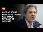 Haddad sobre tarifas de Trump: Não vamos retaliar de imediato | LIVE CNN