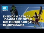 Entenda o caso da jogadora que chutou cabeça de adversária em campeonato de futsal l OP NEWS