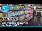 Eaux Nestlé : des fraudes couvertes par l'exécutif ? • FRANCE 24