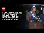 MP 1303 vai prever repatriação de lucros de bets, diz Fernando Haddad | CNN 360º