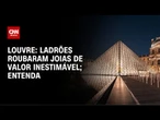 Assalto no Louvre: especialista explica importância de peças mantidas no museu | AGORA CNN