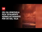 Céu da Venezuela fica totalmente vermelho durante pôr do sol | CNN BRASIL