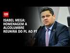 Isabel Mega: Homenagem a Alcolumbre reunirá do PL ao PT | CNN NOVO DIA