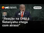 Reação na ONU à Netanyahu chega atrasada, mas é resposta inevitável ao que acontece em Gaza | Josias