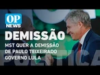 MST quer a demissão de Paulo Teixeirado governo Lula | O POVO NEWS