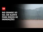 Defesa Civil alerta para risco de novas inundações no Rio Grande do Sul | CNN PRIME TIME