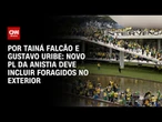 Novo texto do PL da Anistia deve incluir foragidos no exterior | BASTIDORES CNN