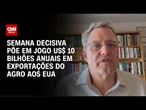 Semana decisiva põe em jogo US$ 10 bilhões anuais em exportações do agro aos EUA | CNN BRASIL