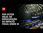 Análise: Há preocupação do impacto fiscal sobre IR | CNN 360º