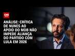 Análise: Crítica de Nunes ao apoio do MDB não impede aliança do partido com Lula em 2026 | CNN ARENA