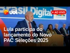 Lula participa do lançamento do Novo PAC Seleções 2025; acompanhe ao vivo