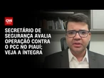 Operação contra o PCC no Piauí: Chico Lucas cita parceria com o Gaeco de SP em ação | CNN ARENA