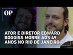 Ator e diretor Edward Boggiss morre aos 49 anos; corpo é velado nesta quinta no RJ