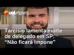 Tarcísio lamenta morte de delegado Josenildo Belarmino em SP: 'Crime bárbaro que não ficará impune'