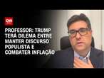 Professor: Trump terá dilema entre manter discurso populista e combater inflação | WW