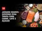 Jussara Soares: Governo zera tarifa para carne, café e açúcar | CNN PRIME TIME