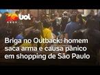 Briga no Outback: Homem saca arma em confusão e causa pânico em shopping de São Paulo; vídeo
