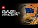 Safra europeia sofre com calor e será a menor desde 2018 | CNN AGRO NEWS