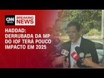 Derrubada da MP do IOF terá pouco impacto em 2025, diz Haddad I | CNN NOVO DIA