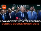 "Não recebi absolutamente nada!", diz Lewandowski sobre contato com governador do Rio