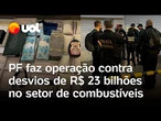 Megaoperação da PF mira esquema bilionário do PCC no setor de combustíveis; veja vídeo