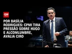 CPMI tira pressão sobre Hugo e Alcolumbre, avalia Ciro Nogueira | CNN NOVO DIA