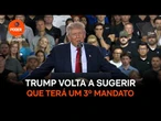 Trump volta a sugerir que terá um 3º mandato