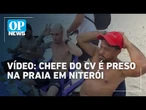 Chefe do Comando Vermelho do MS é preso em Niterói com documento falso na praia | O POVO News
