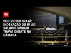 Análise: Indexação de faixa do IR ao salário mínimo trava discussões na Câmara | BASTIDORES CNN