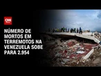 Terremotos na Venezuela: número de mortos sobe para 2.954, diz governo | AGORA CNN