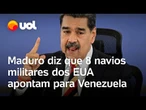 Maduro diz que 8 navios militares dos EUA apontam para Venezuela: ‘Com mísseis e submarino nuclear’