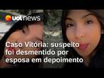 Caso Vitória: esposa desmente depoimento de suspeito envolvido em morte da jovem