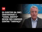 Governo Lula deve apostar em “canal aberto” contra “tarifaço”, diz Roberto Azevêdo | WW