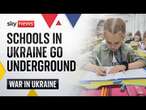 Schools in Ukraine go underground to protect children from the war