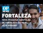 Nova pesquisa Datafolha de Fortaleza sai hoje; veja horário e lugar de publicação l O POVO NEWS