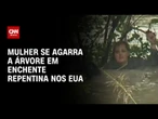 Mulher se agarra a árvore para se salvar de enchente nos EUA | LIVE CNN