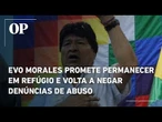 Evo Morales promete permanecer em refúgio e volta a negar denúncias de abuso e tráfico humano