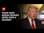 Trump diz que poderia ir à Turquia para reunião entre Rússia e Ucrânia | BASTIDORES CNN