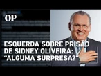 Esquerda reage à prisão de Sidney Oliveira e resgata apoio a bolsonaristas: “Alguma surpresa?”