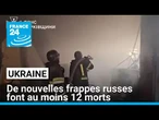 Ukraine : de nouvelles frappes russes dans l'est du pays font au moins 12 morts • FRANCE 24