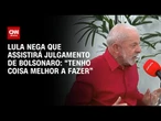 Lula nega que assistirá julgamento de Bolsonaro: "Tenho coisa melhor a fazer" | LIVE CNN