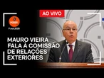 Ao vivo: Mauro Vieira fala à Comissão de Relações Exteriores da Câmara
